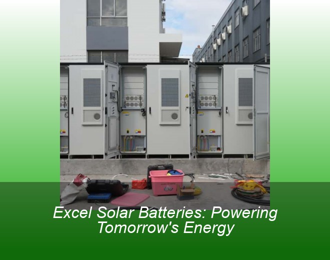 Excel Solar Batteries: Powering Tomorrow's Energy